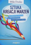 Sztuka kreacji marzeń najprostszy Sposób na wprowadzenie pozytywnych zmian